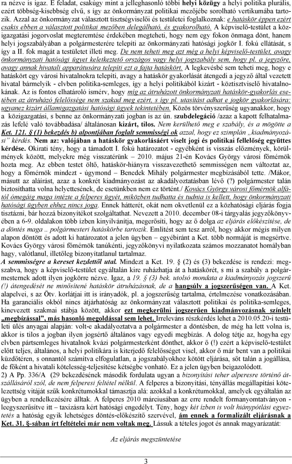 Azzal az önkormányzat választott tisztségviselői és testületei foglalkoznak: e hatáskör éppen ezért csakis ebben a választott politikai mezőben delegálható, és gyakorolható.