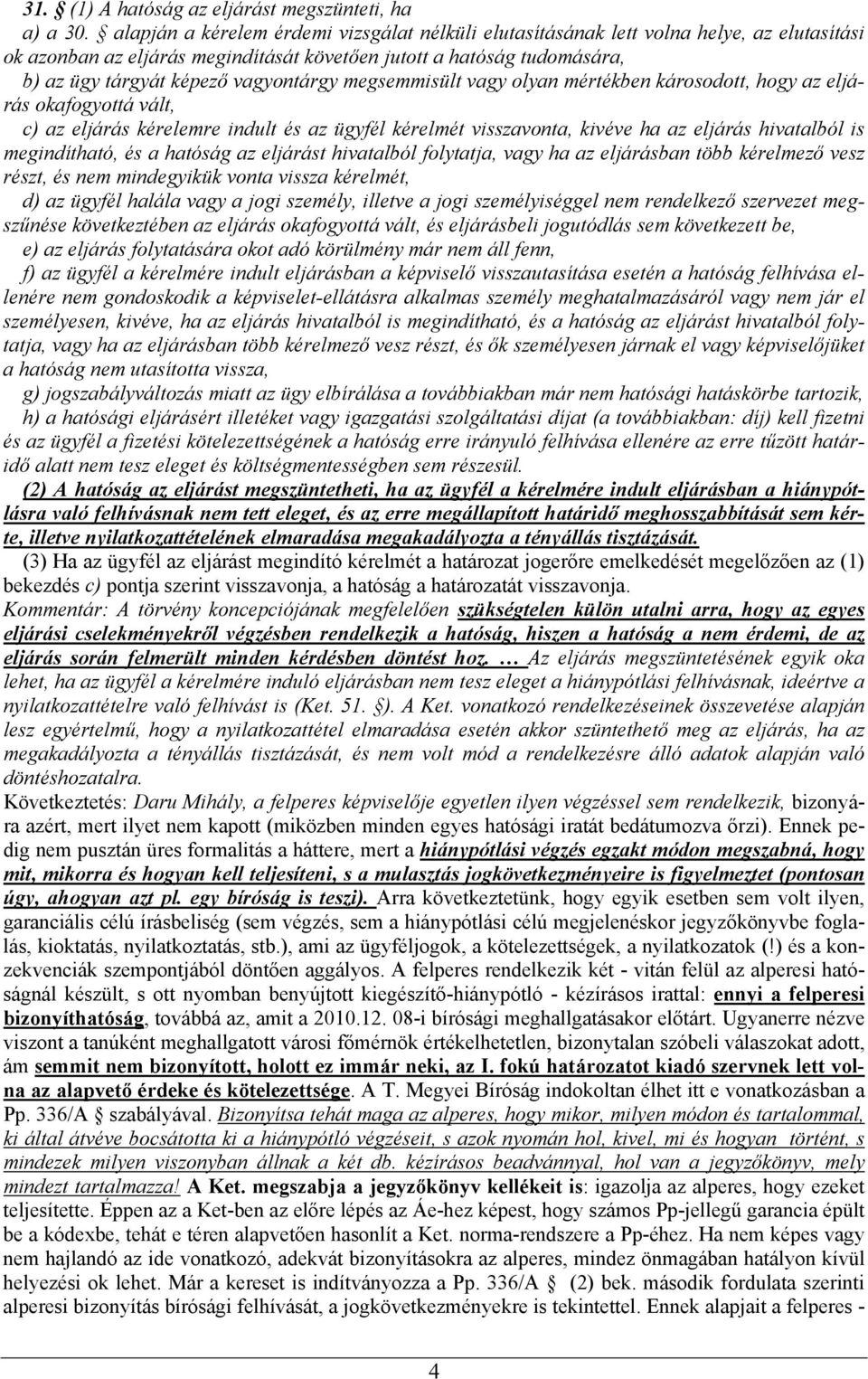 vagyontárgy megsemmisült vagy olyan mértékben károsodott, hogy az eljárás okafogyottá vált, c) az eljárás kérelemre indult és az ügyfél kérelmét visszavonta, kivéve ha az eljárás hivatalból is