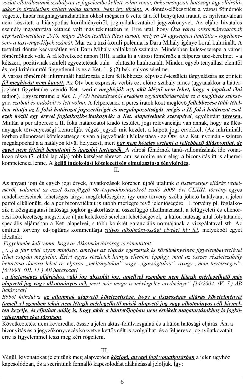 jognyilatkozatairól jegyzőkönyvet. Az eljáró hivatalos személy magatartása kétarcú volt más tekintetben is. Erre utal, hogy Ózd város önkormányzatának képviselő-testülete 2010.