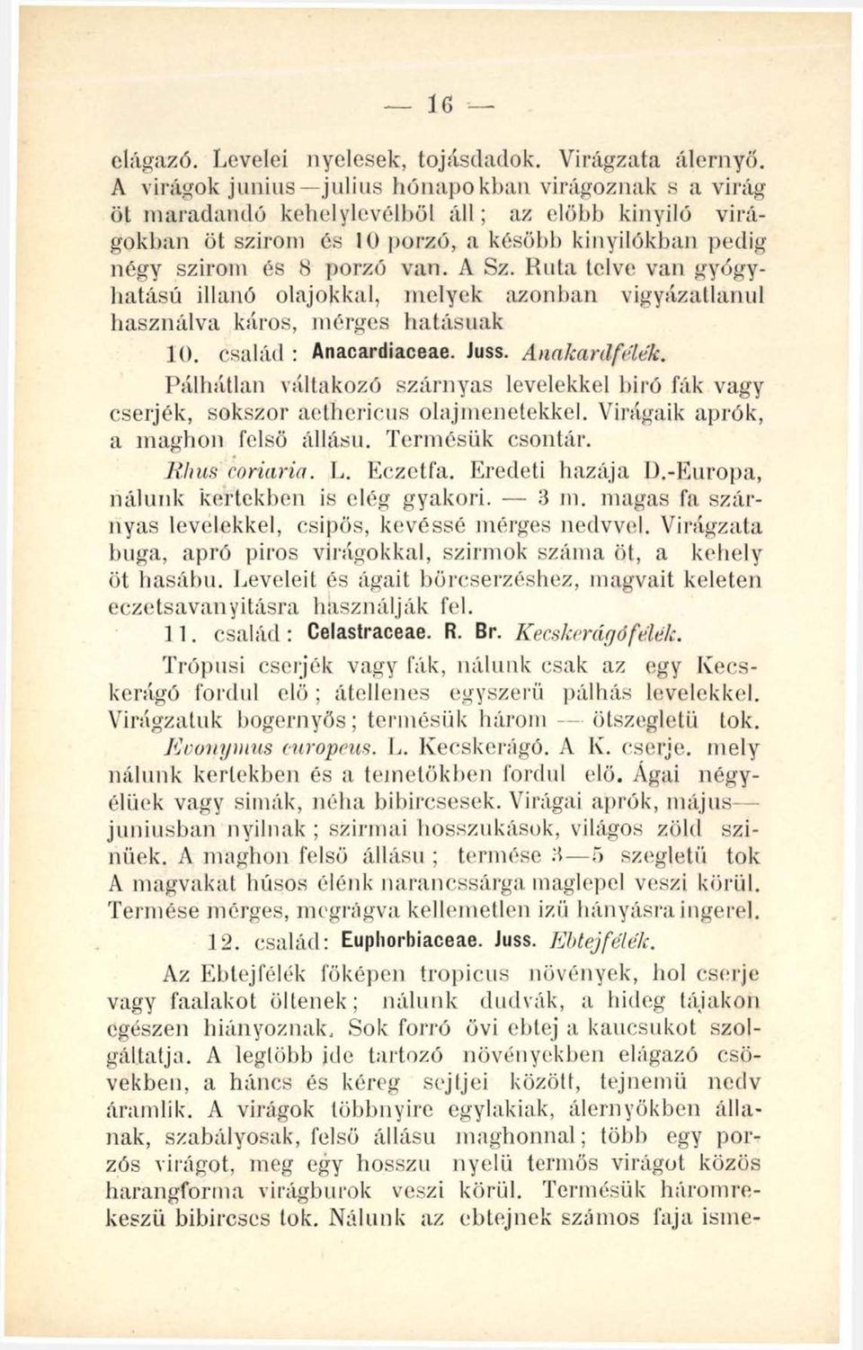 Ruta telve van gyógyhatású illanó olajokkal, melyek azonban vigyázatlanul használva káros, mérges hatásúak 10. család : Anacardiaceae. Juss. Anakardféltik.