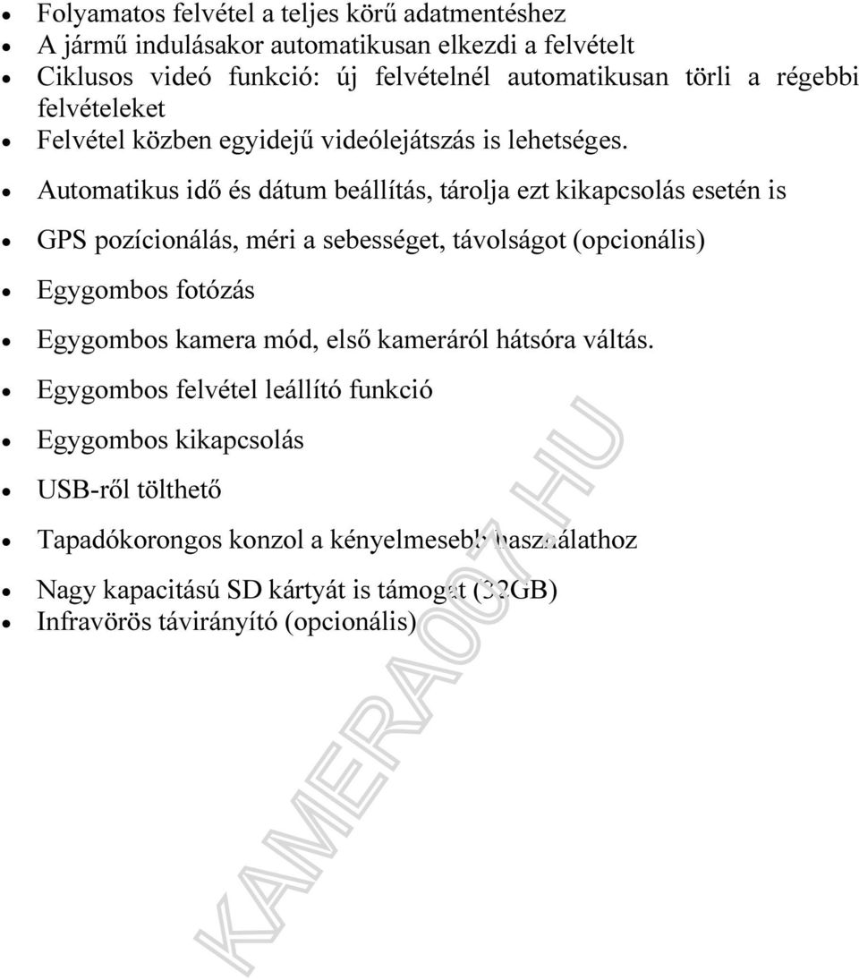 Automatikus idő és dátum beállítás, tárolja ezt kikapcsolás esetén is GPS pozícionálás, méri a sebességet, távolságot (opcionális) Egygombos fotózás Egygombos