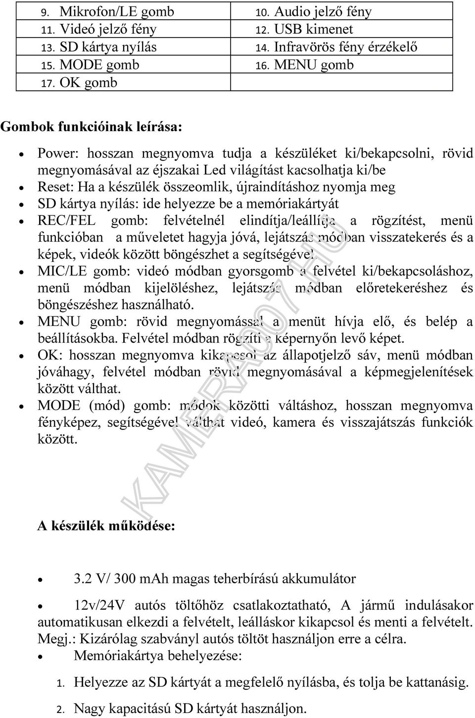 újraindításhoz nyomja meg SD kártya nyílás: ide helyezze be a memóriakártyát REC/FEL gomb: felvételnél elindítja/leállítja a rögzítést, menü funkcióban a műveletet hagyja jóvá, lejátszás módban