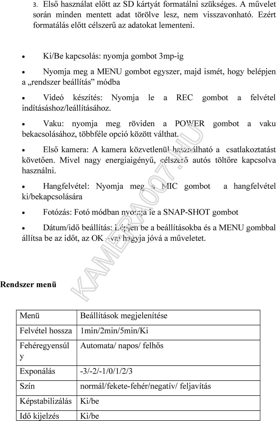 indításáshoz/leállításához. Vaku: nyomja meg röviden a POWER gombot a vaku bekacsolásához, többféle opció között válthat. Első kamera: A kamera közvetlenül használható a csatlakoztatást követően.