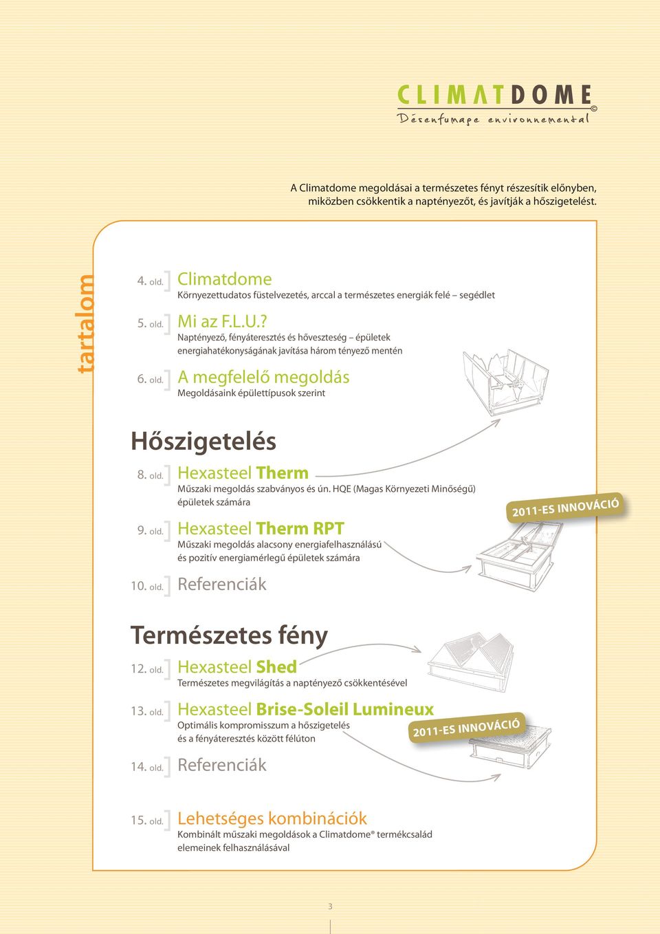 ? Naptényező, fényáteresztés és hőveszteség energiahatékonyságának javítása három tényező mentén 06. old. A megfelelő megoldás Megoldásaink épülettípusok szerint Hőszigetelés 08. old. Hexasteel Therm Műszaki megoldás szabványos és ún.