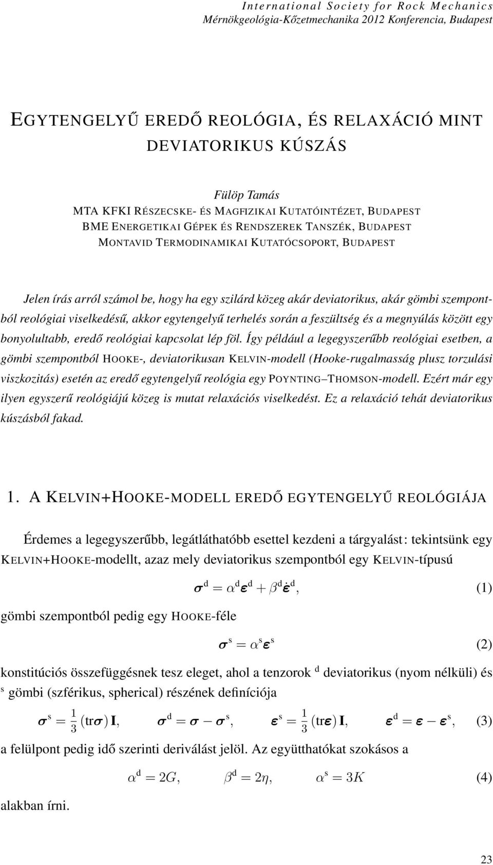 hogy ha egy szilárd közeg akár deviatorikus, akár gömbi szempontból reológiai viselkedésű, akkor egytengelyű terhelés során a feszültség és a megnyúlás között egy bonyolultabb, eredő reológiai