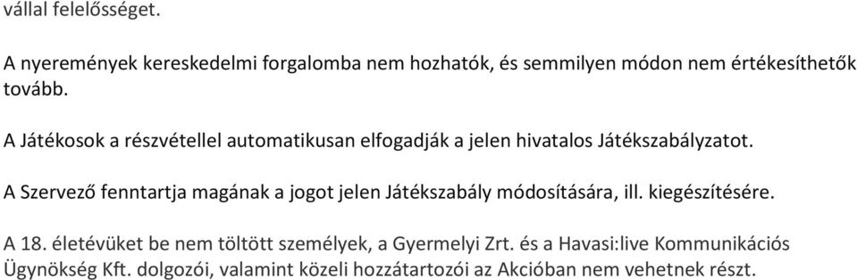 A Szervező fenntartja magának a jogot jelen Játékszabály módosítására, ill. kiegészítésére. A 18.