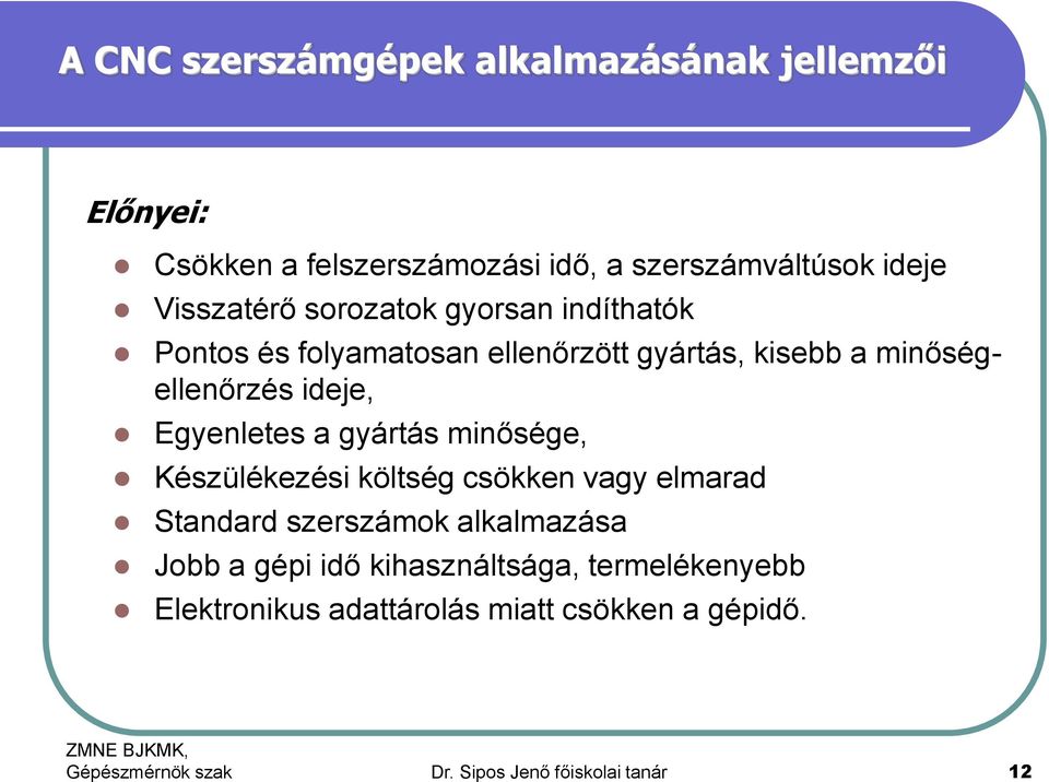 Egyenletes a gyártás minősége, Készülékezési költség csökken vagy elmarad Standard szerszámok alkalmazása Jobb a gépi