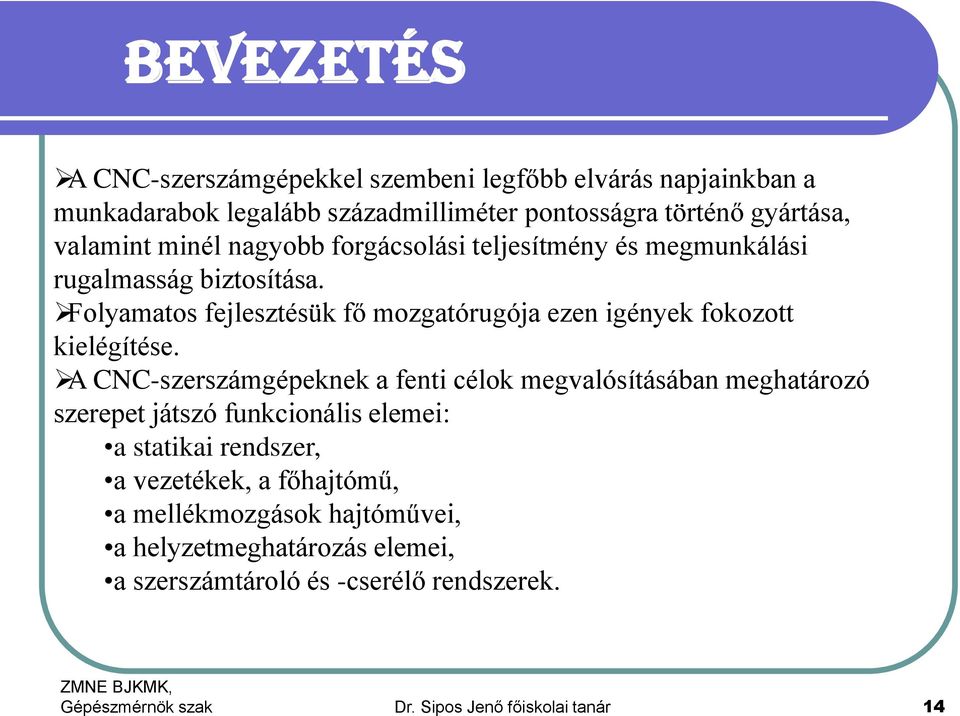 Folyamatos fejlesztésük fő mozgatórugója ezen igények fokozott kielégítése.