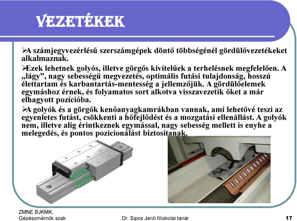 A gördülőelemek egymáshoz érnek, és folyamatos sort alkotva visszavezetik őket a már elhagyott pozícióba.