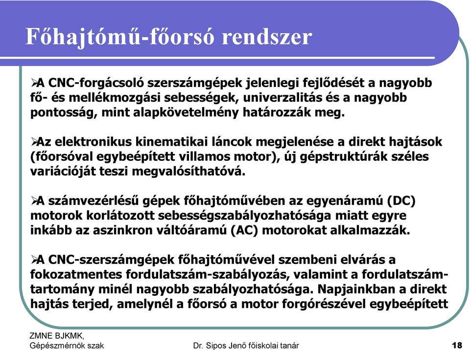 A számvezérlésű gépek főhajtóművében az egyenáramú (DC) motorok korlátozott sebességszabályozhatósága miatt egyre inkább az aszinkron váltóáramú (AC) motorokat alkalmazzák.