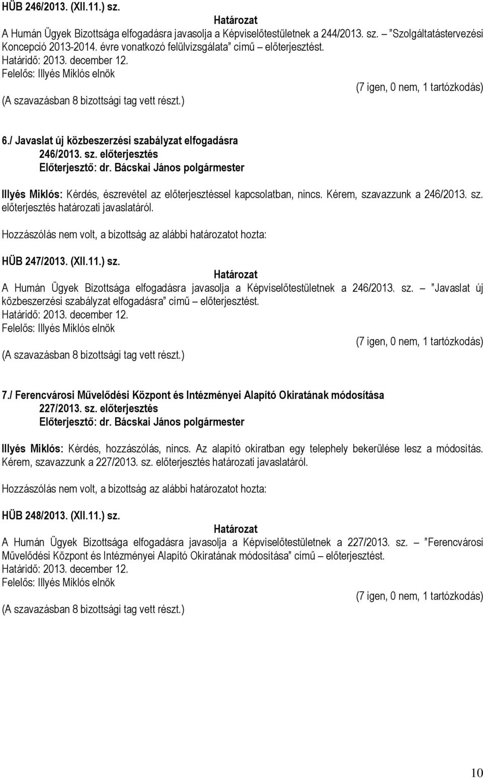 Kérem, szavazzunk a 246/2013. sz. előterjesztés határozati javaslatáról. HÜB 247/2013. (XII.11.) sz. A Humán Ügyek Bizottsága elfogadásra javasolja a Képviselőtestületnek a 246/2013. sz. Javaslat új közbeszerzési szabályzat elfogadásra című előterjesztést.