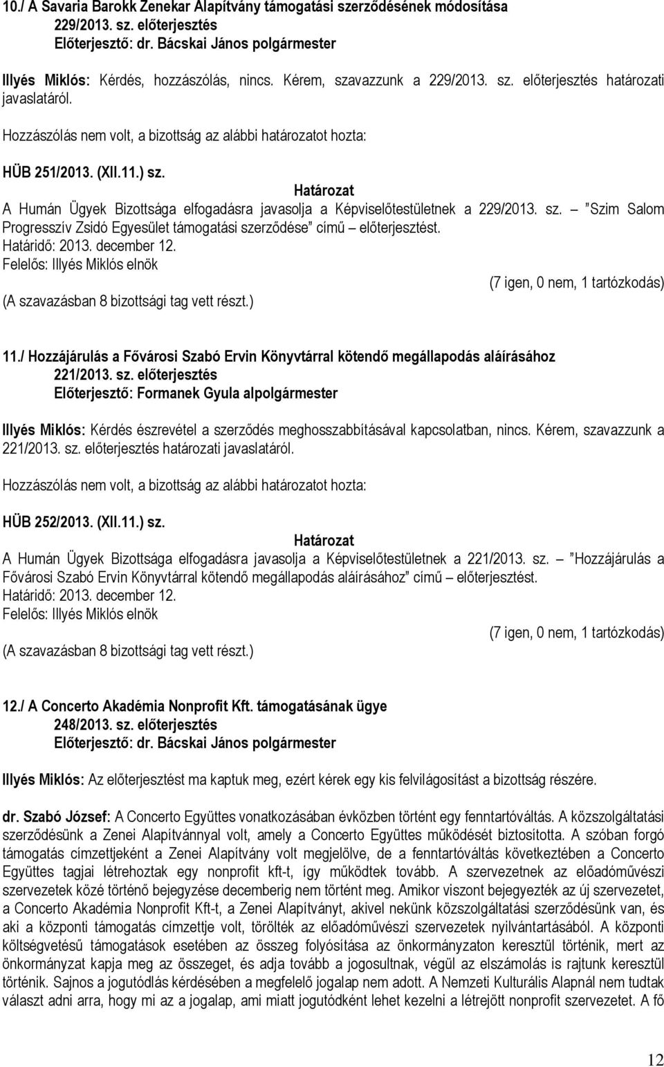 / Hozzájárulás a Fővárosi Szabó Ervin Könyvtárral kötendő megállapodás aláírásához 221/2013. sz. előterjesztés Illyés Miklós: Kérdés észrevétel a szerződés meghosszabbításával kapcsolatban, nincs.
