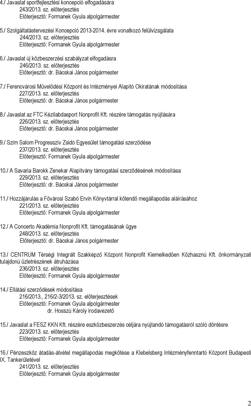 / Javaslat az FTC Kézilabdasport Nonprofit Kft. részére támogatás nyújtására 226/2013. sz. előterjesztés 9./ Szim Salom Progresszív Zsidó Egyesület támogatási szerződése 237/2013. sz. előterjesztés 10.