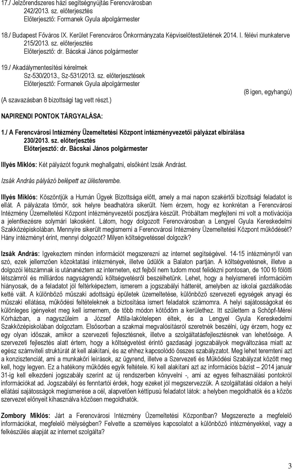 / A Ferencvárosi Intézmény Üzemeltetési Központ intézményvezetői pályázat elbírálása 230/2013. sz. előterjesztés Illyés Miklós: Két pályázót fogunk meghallgatni, elsőként Izsák Andrást.