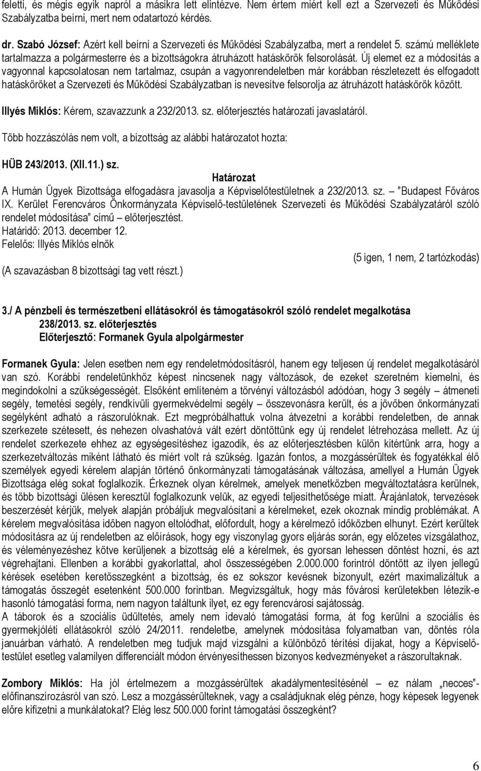 Új elemet ez a módosítás a vagyonnal kapcsolatosan nem tartalmaz, csupán a vagyonrendeletben már korábban részletezett és elfogadott hatásköröket a Szervezeti és Működési Szabályzatban is nevesítve