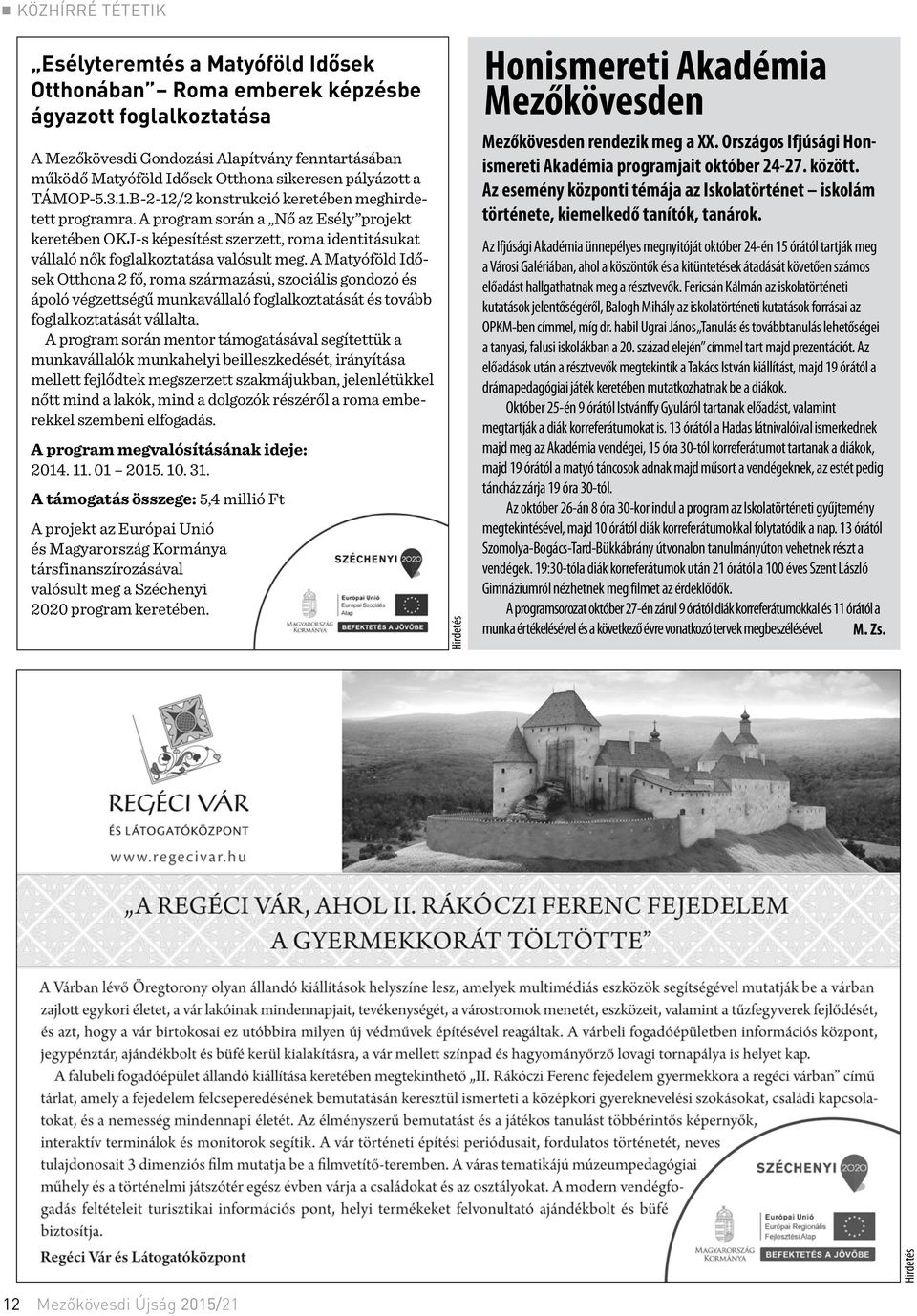 A program során a Nő az Esély projekt keretében OKJ-s képesítést szerzett, roma identitásukat vállaló nők foglalkoztatása valósult meg.