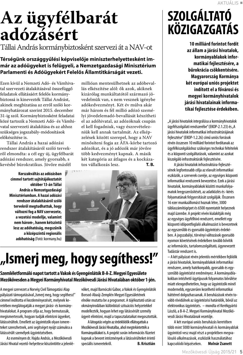 Ezen kívül a Nemzeti Adó- és Vámhivatal szervezeti átalakításával összefüggő feladatok ellátásáért felelős kormánybiztossá is kinevezték Tállai Andrást, akinek megbízatása az erről szóló