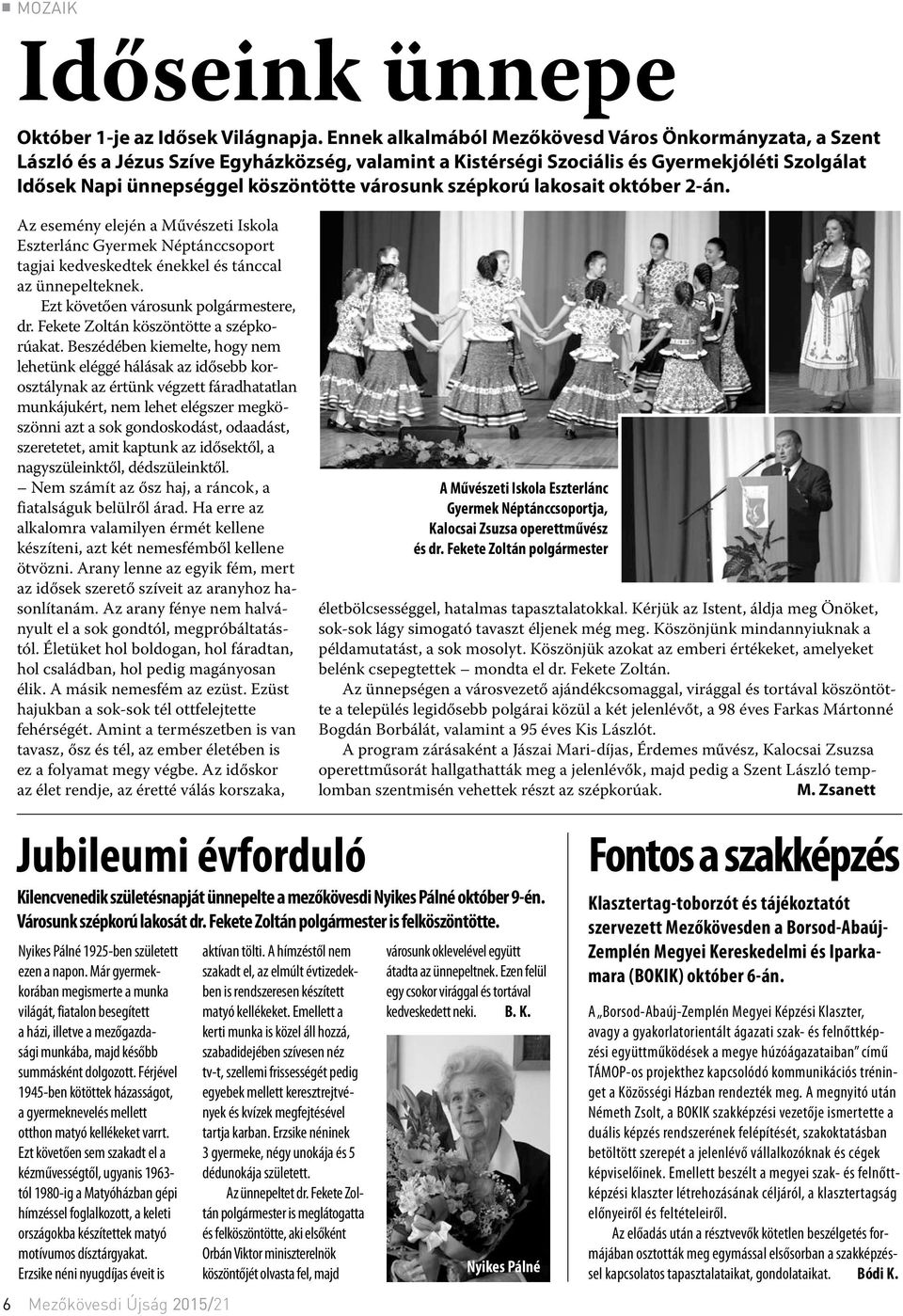 szépkorú lakosait október 2-án. Az esemény elején a Művészeti Iskola Eszterlánc Gyermek Néptánccsoport tagjai kedveskedtek énekkel és tánccal az ünnepelteknek. Ezt követően városunk polgármestere, dr.