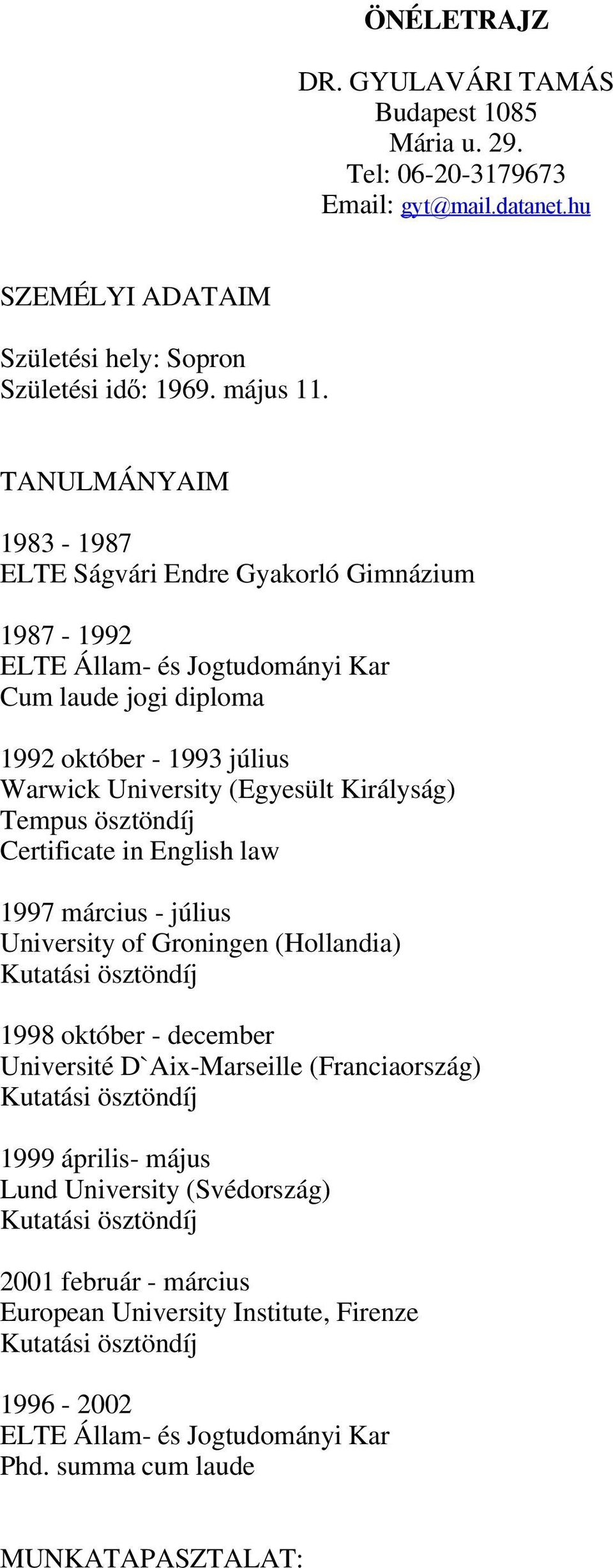 Királyság) Tempus ösztöndíj Certificate in English law 1997 március - július University of Groningen (Hollandia) 1998 október - december Université D`Aix-Marseille (Franciaország)