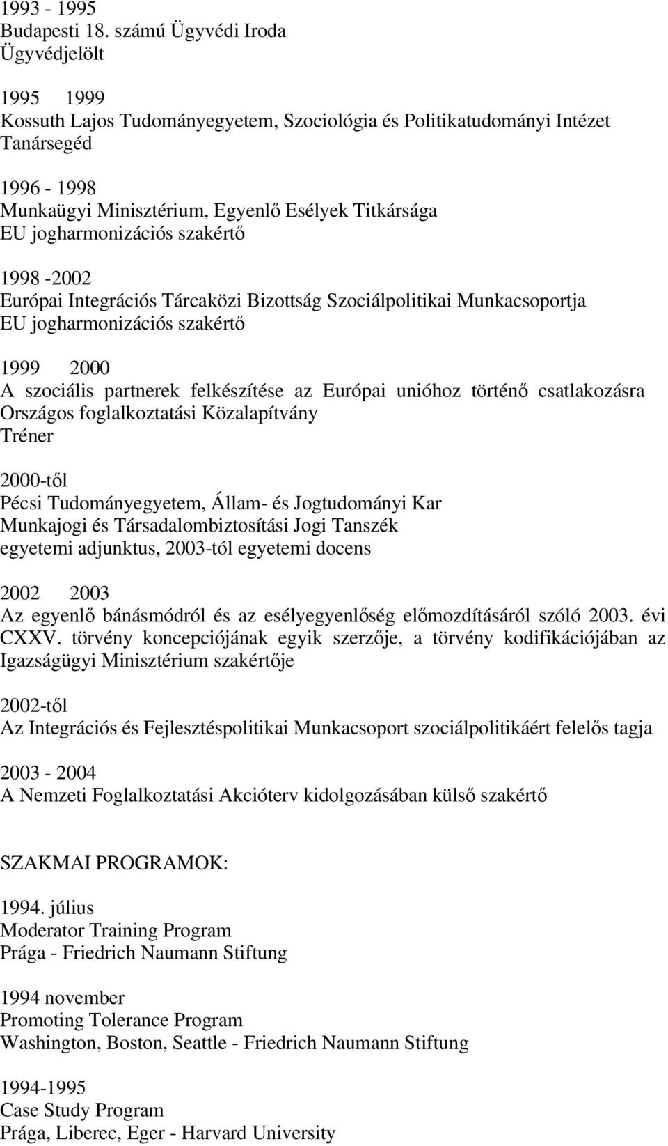 jogharmonizációs szakértő 1998-2002 Európai Integrációs Tárcaközi Bizottság Szociálpolitikai Munkacsoportja EU jogharmonizációs szakértő 1999 2000 A szociális partnerek felkészítése az Európai