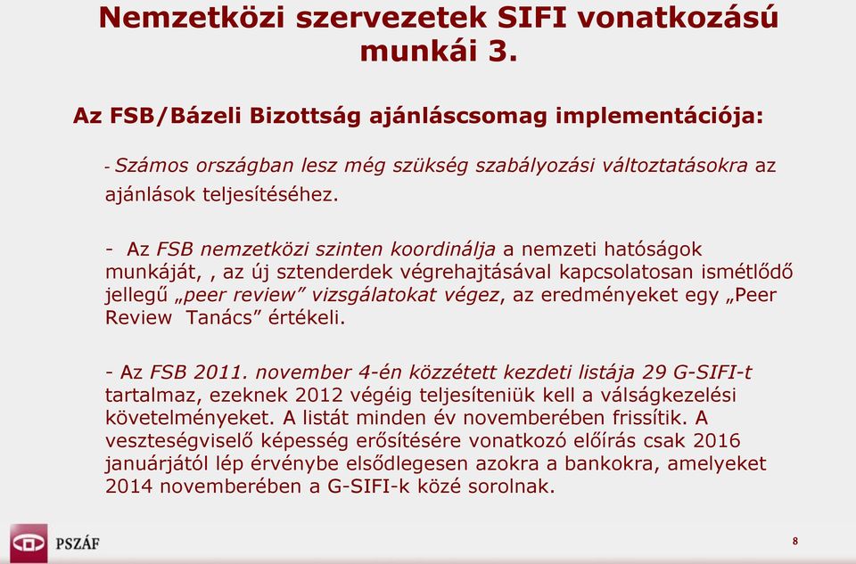 Review Tanács értékeli. - Az FSB 2011. november 4-én közzétett kezdeti listája 29 G-SIFI-t tartalmaz, ezeknek 2012 végéig teljesíteniük kell a válságkezelési követelményeket.