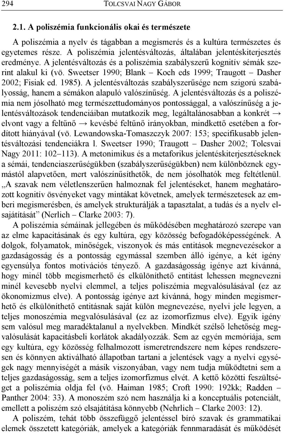 Sweetser 1990; Blank Koch eds 1999; Traugott Dasher 2002; Fisiak ed. 1985). A jelentésváltozás szabályszerűsége nem szigorú szabályosság, hanem a sémákon alapuló valószínűség.