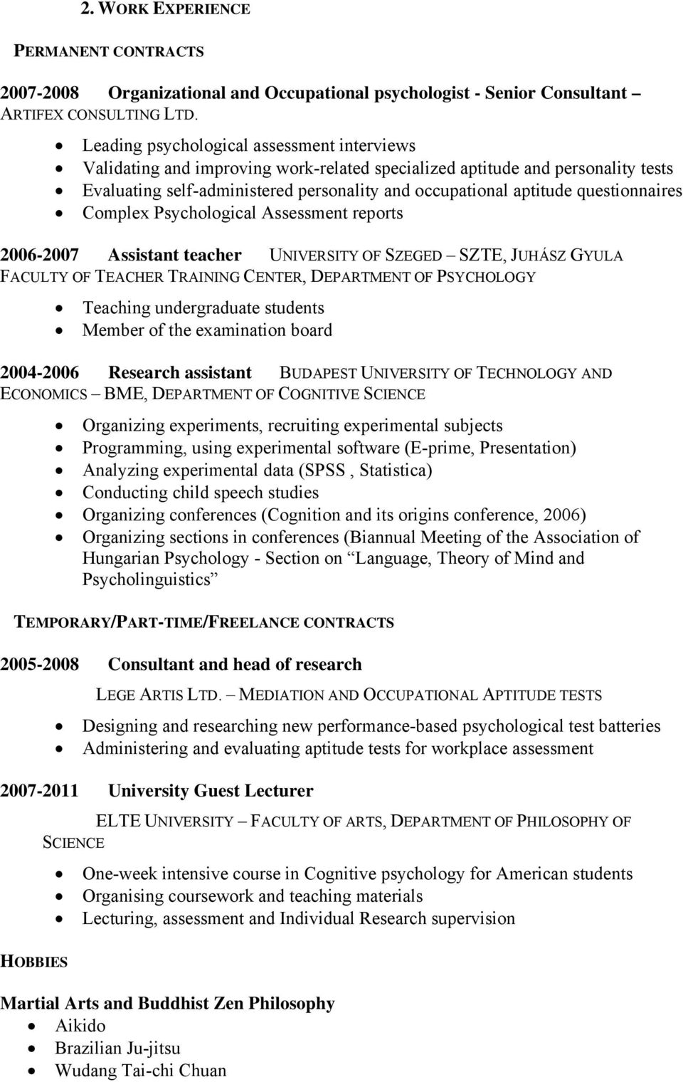 questionnaires Complex Psychological Assessment reports 2006-2007 Assistant teacher UNIVERSITY OF SZEGED SZTE, JUHÁSZ GYULA FACULTY OF TEACHER TRAINING CENTER, DEPARTMENT OF PSYCHOLOGY Teaching