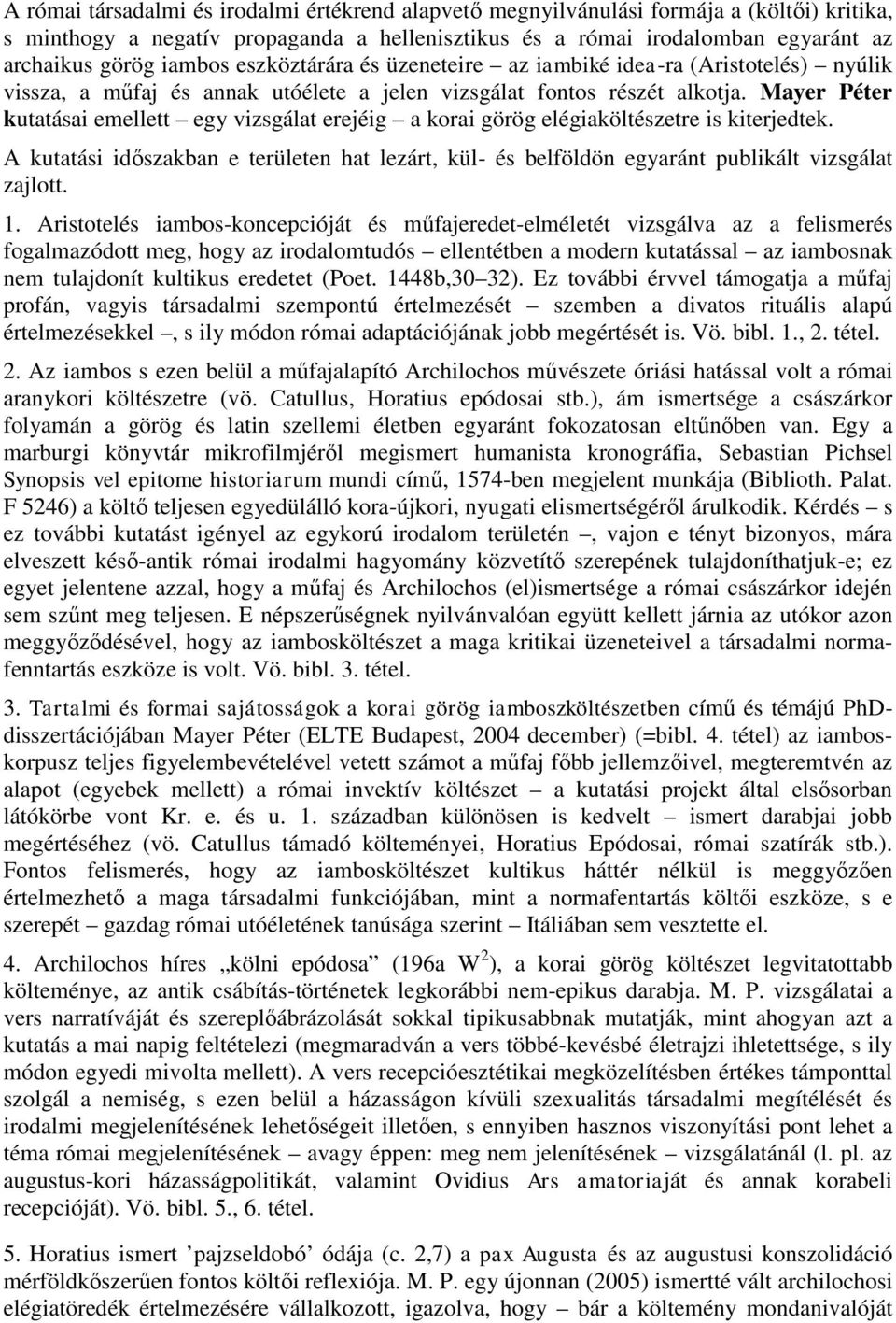 Mayer Péter kutatásai emellett egy vizsgálat erejéig a korai görög elégiaköltészetre is kiterjedtek.