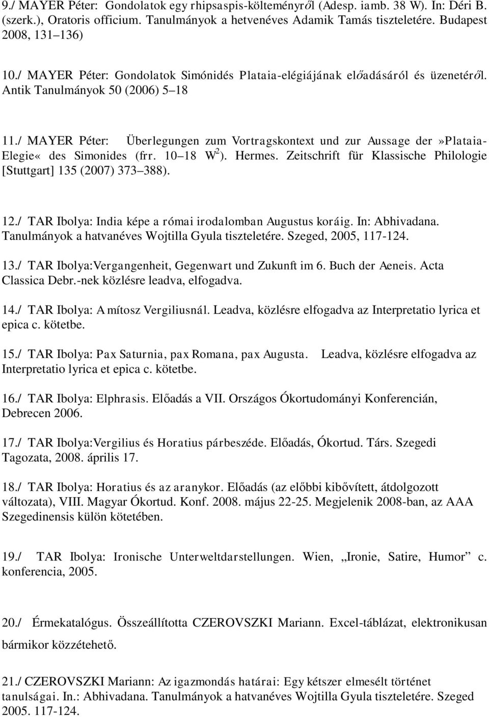 / MAYER Péter: Überlegungen zum Vortragskontext und zur Aussage der»plataia- Elegie«des Simonides (frr. 10 18 W 2 ). Hermes. Zeitschrift für Klassische Philologie [Stuttgart] 135 (2007) 373 388). 12.