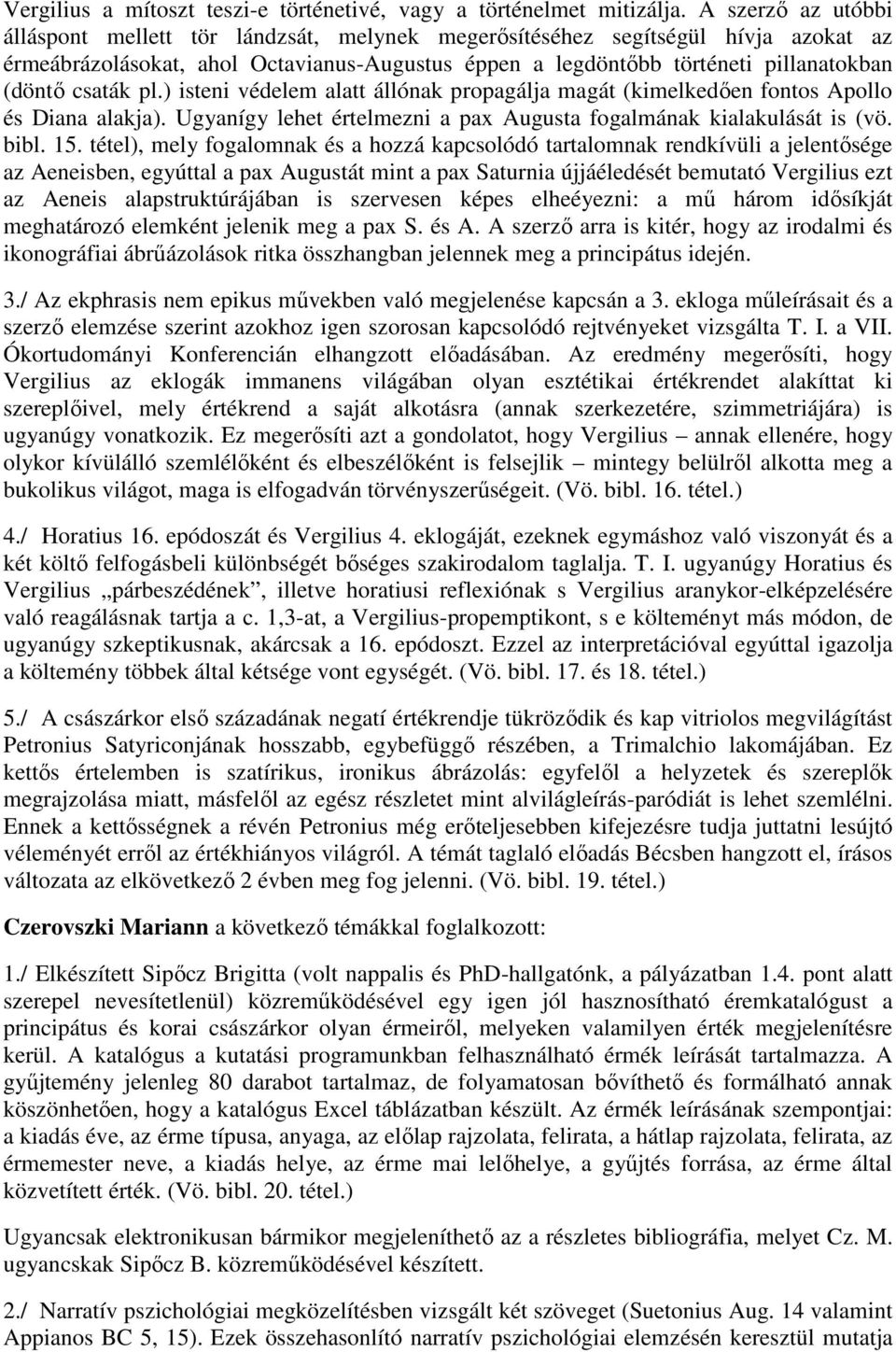 csaták pl.) isteni védelem alatt állónak propagálja magát (kimelkedően fontos Apollo és Diana alakja). Ugyanígy lehet értelmezni a pax Augusta fogalmának kialakulását is (vö. bibl. 15.