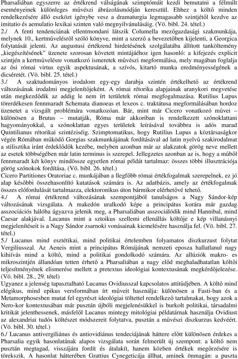 / A fenti tendenciának ellentmondani látszik Columella mezőgazdasági szakmunkája, melynek 10., kertművelésről szóló könyve, mint a szerző a bevezetőben kijelenti, a Georgica folytatását jelenti.