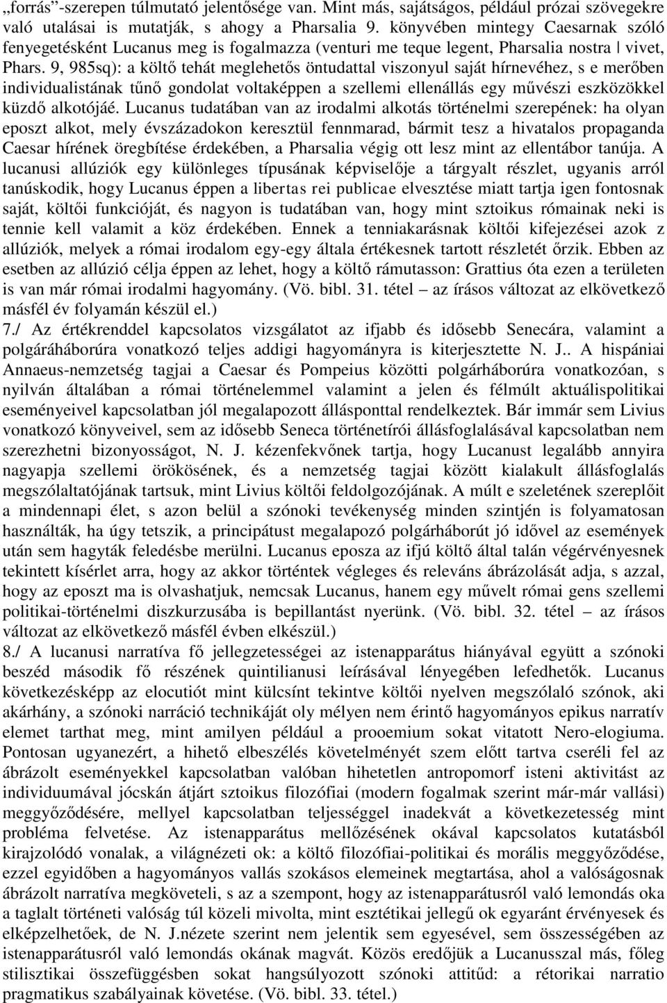 9, 985sq): a költő tehát meglehetős öntudattal viszonyul saját hírnevéhez, s e merőben individualistának tűnő gondolat voltaképpen a szellemi ellenállás egy művészi eszközökkel küzdő alkotójáé.