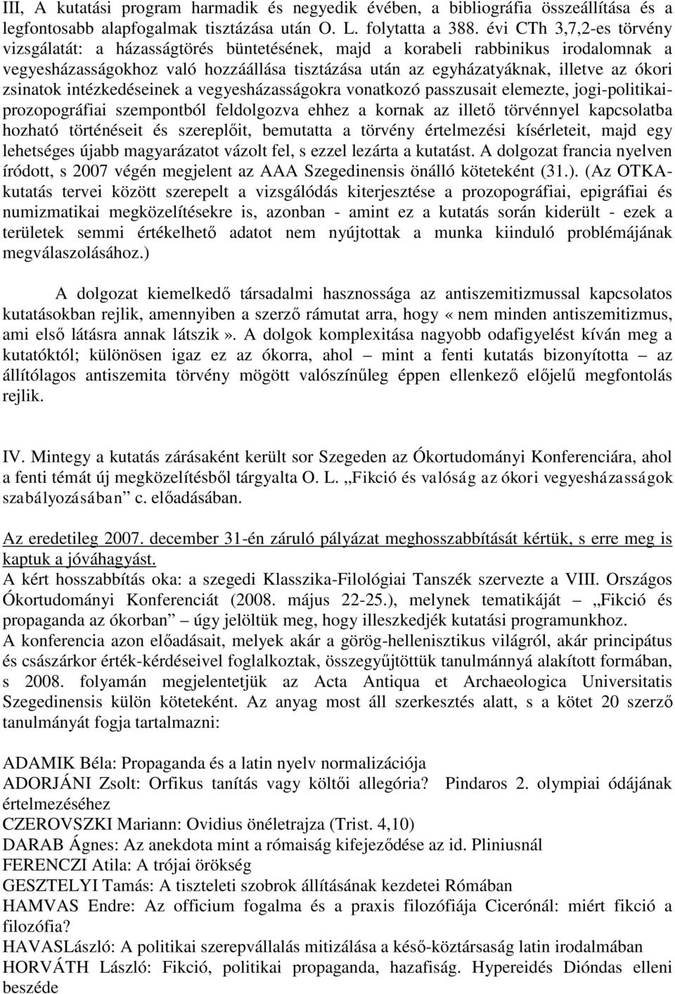 zsinatok intézkedéseinek a vegyesházasságokra vonatkozó passzusait elemezte, jogi-politikaiprozopográfiai szempontból feldolgozva ehhez a kornak az illető törvénnyel kapcsolatba hozható történéseit