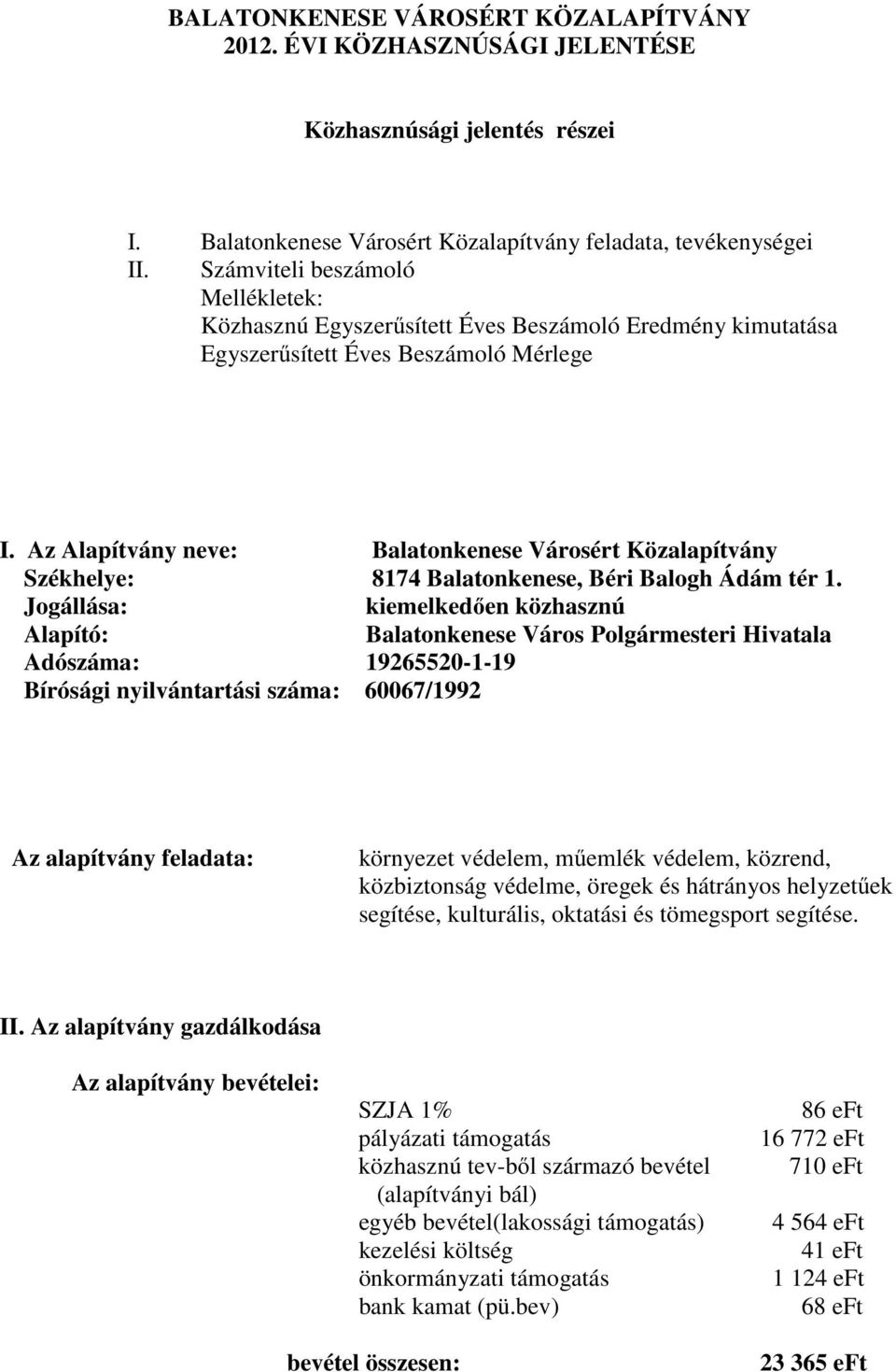 Az Alapítvány neve: Balatonkenese Városért Közalapítvány Székhelye: 8174 Balatonkenese, Béri Balogh Ádám tér 1.