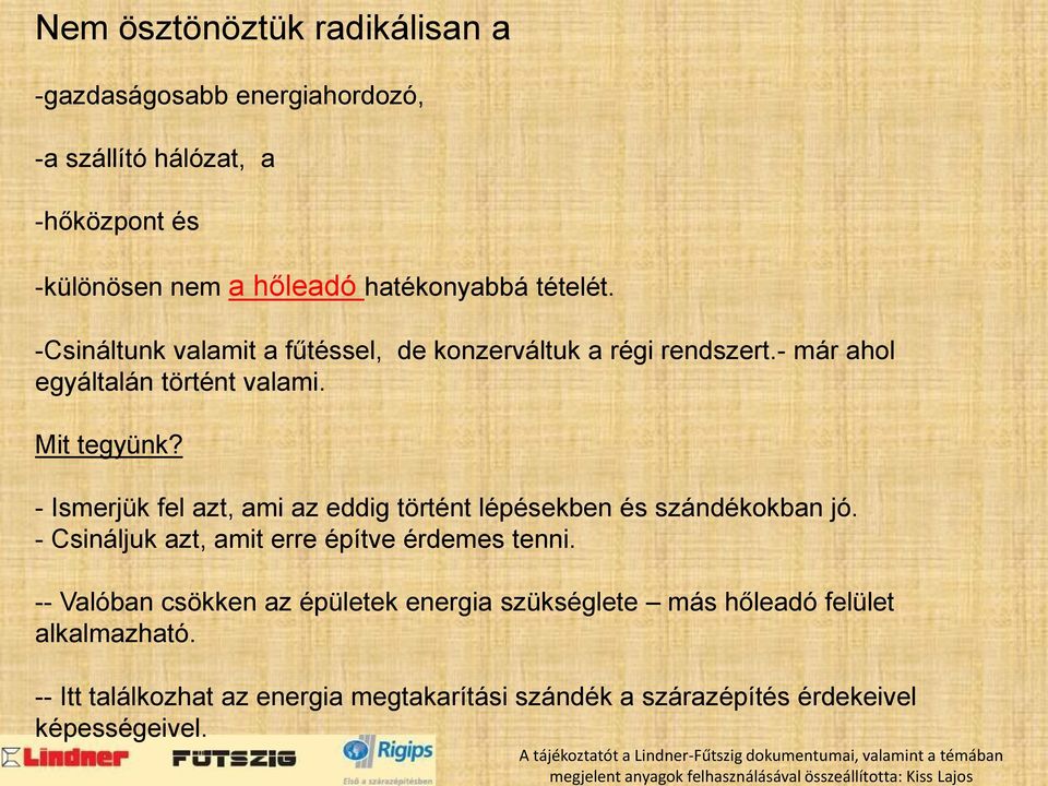 - Ismerjük fel azt, ami az eddig történt lépésekben és szándékokban jó. - Csináljuk azt, amit erre építve érdemes tenni.