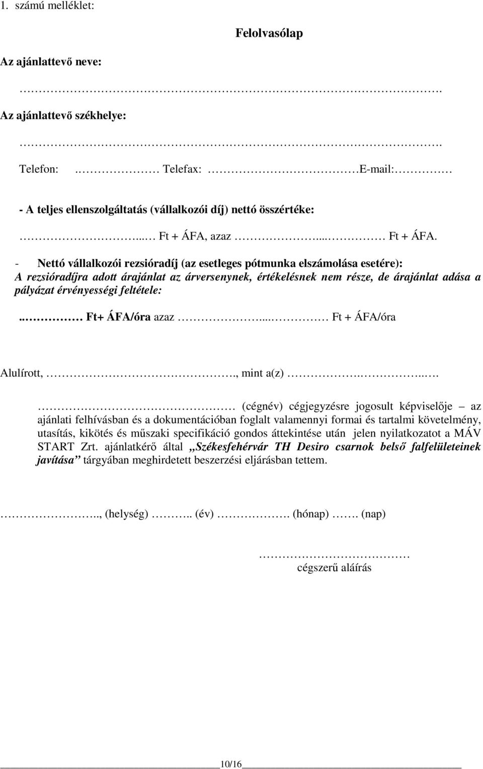 - Nettó vállalkozói rezsióradíj (az esetleges pótmunka elszámolása esetére): A rezsióradíjra adott árajánlat az árversenynek, értékelésnek nem része, de árajánlat adása a pályázat érvényességi