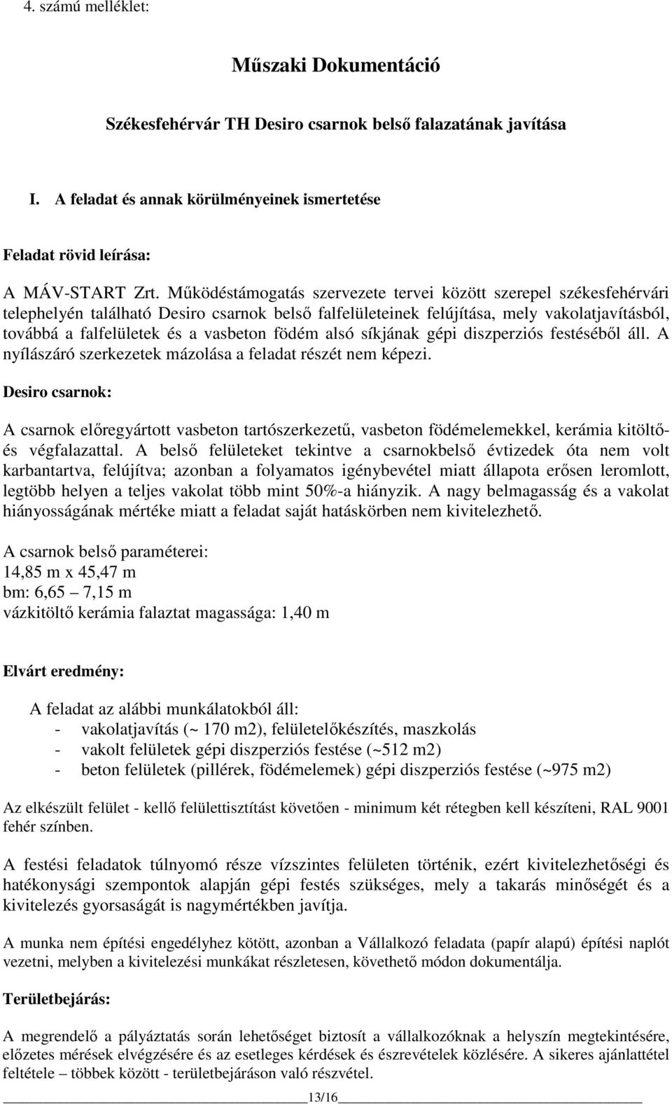 födém alsó síkjának gépi diszperziós festéséből áll. A nyílászáró szerkezetek mázolása a feladat részét nem képezi.