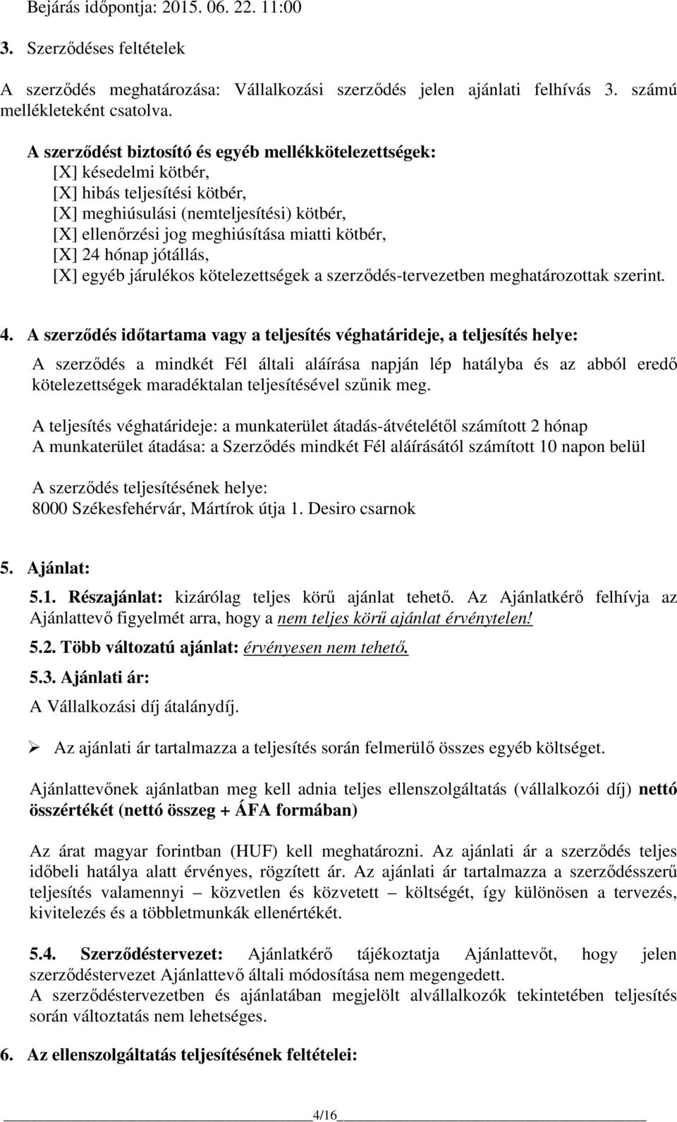 [X] 24 hónap jótállás, [X] egyéb járulékos kötelezettségek a szerződés-tervezetben meghatározottak szerint. 4.