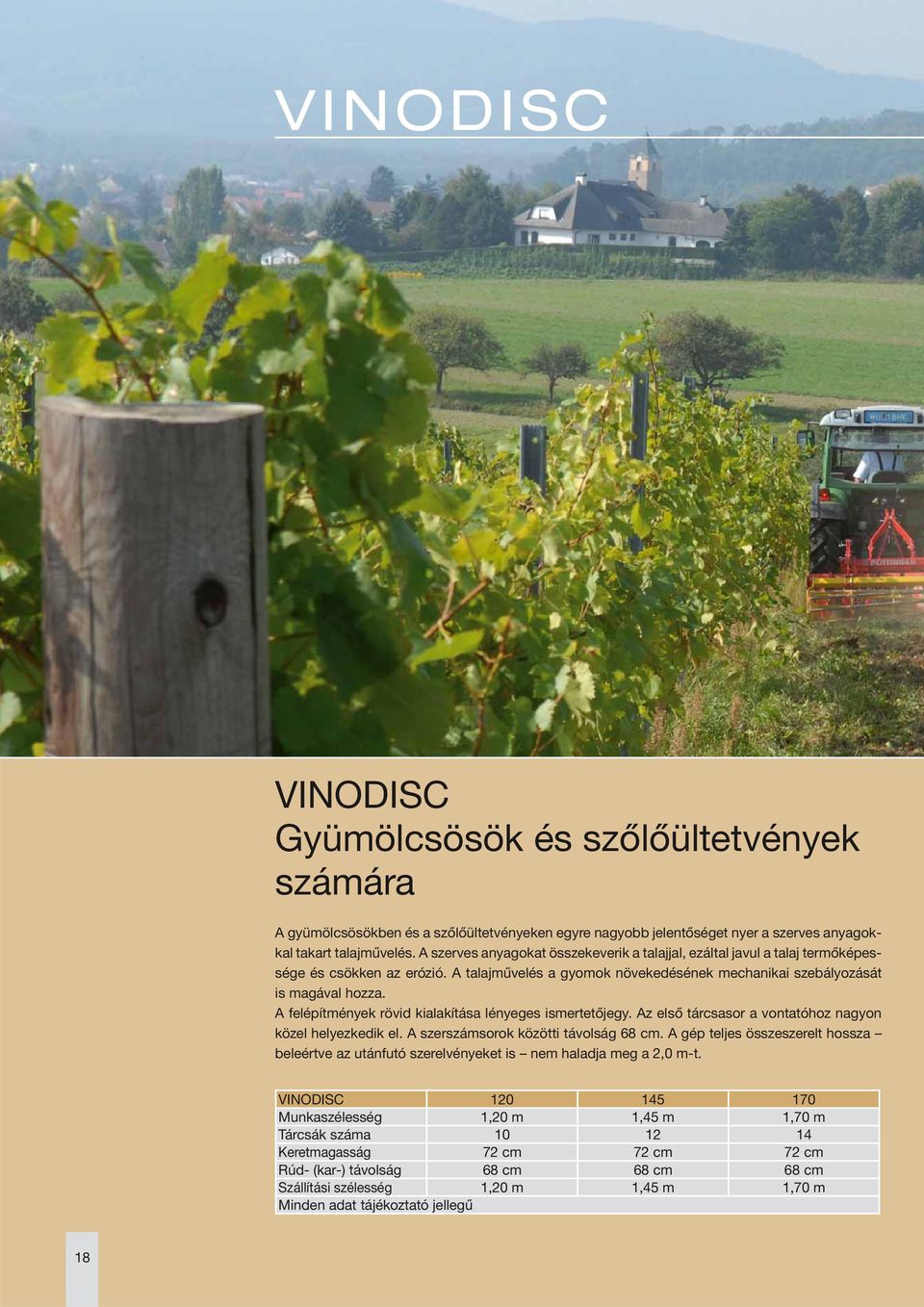 A felépítmények rövid kialakítása lényeges ismertetőjegy. Az első tárcsasor a vontatóhoz nagyon közel helyezkedik el. A szerszámsorok közötti távolság 68 cm.