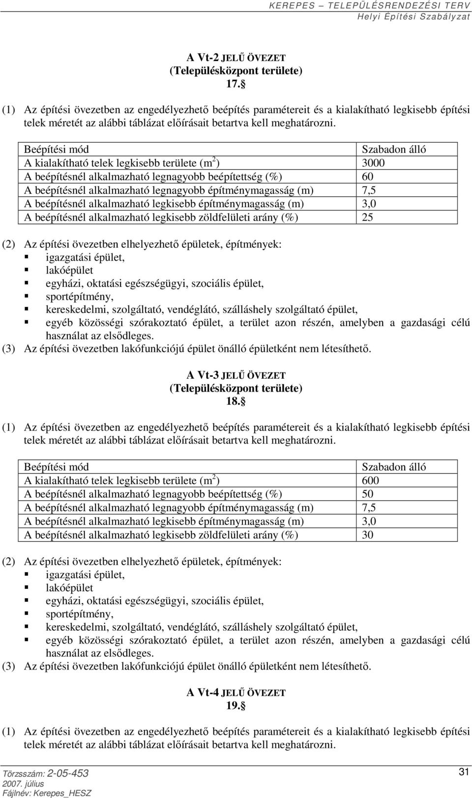 Szabadon álló A kialakítható telek legkisebb területe (m 2 ) 3000 A beépítésnél alkalmazható legnagyobb beépítettség (%) 60 A beépítésnél alkalmazható legnagyobb építménymagasság (m) 7,5 A