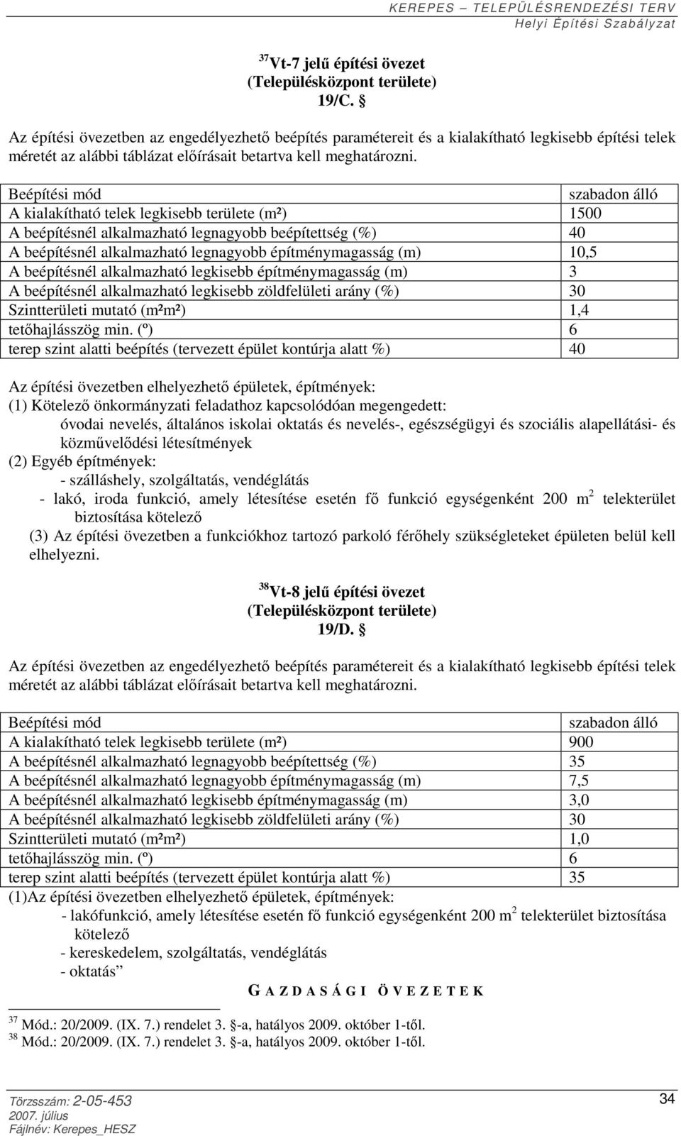 szabadon álló A kialakítható telek legkisebb területe (m²) 1500 A beépítésnél alkalmazható legnagyobb beépítettség (%) 40 A beépítésnél alkalmazható legnagyobb építménymagasság (m) 10,5 A beépítésnél