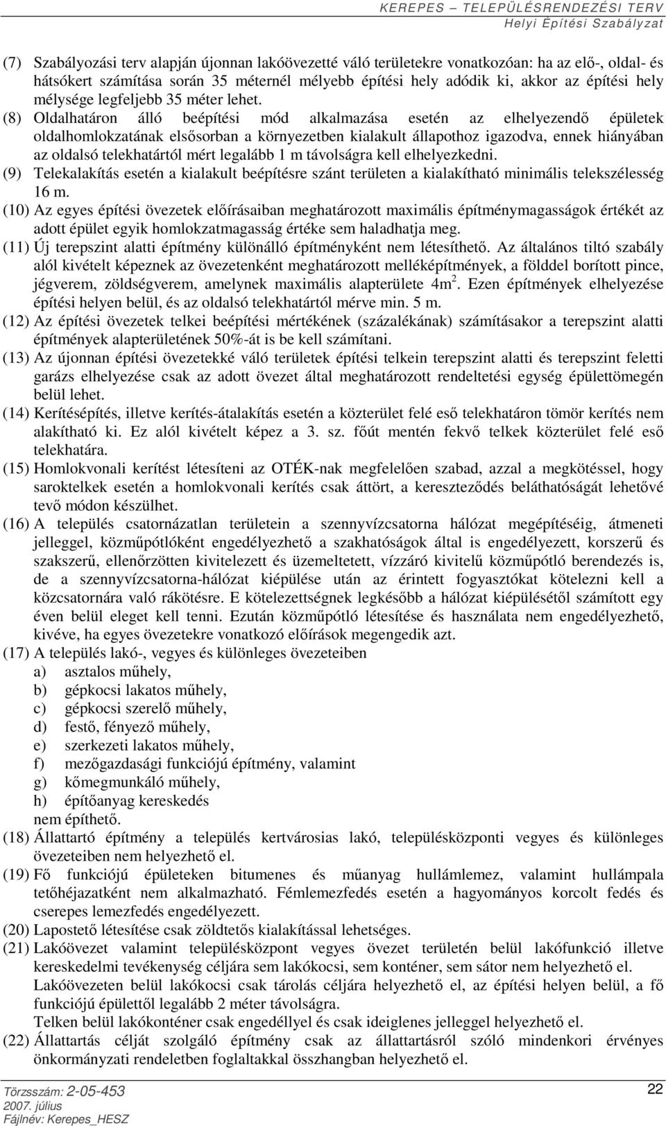 (8) Oldalhatáron álló beépítési mód alkalmazása esetén az elhelyezendő épületek oldalhomlokzatának elsősorban a környezetben kialakult állapothoz igazodva, ennek hiányában az oldalsó telekhatártól