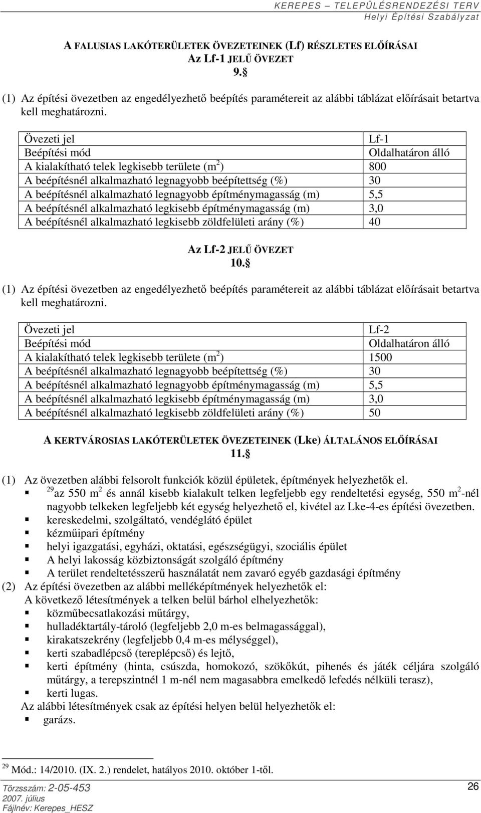 Övezeti jel Lf-1 Oldalhatáron álló A kialakítható telek legkisebb területe (m 2 ) 800 A beépítésnél alkalmazható legnagyobb beépítettség (%) 30 A beépítésnél alkalmazható legnagyobb építménymagasság