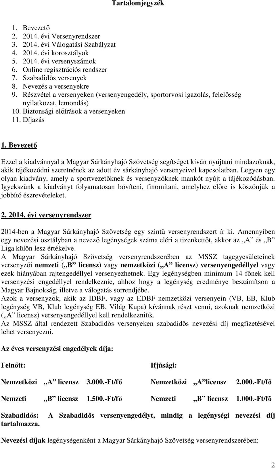 Bevezető Ezzel a kiadvánnyal a Magyar Sárkányhajó Szövetség segítséget kíván nyújtani mindazoknak, akik tájékozódni szeretnének az adott év sárkányhajó versenyeivel kapcsolatban.