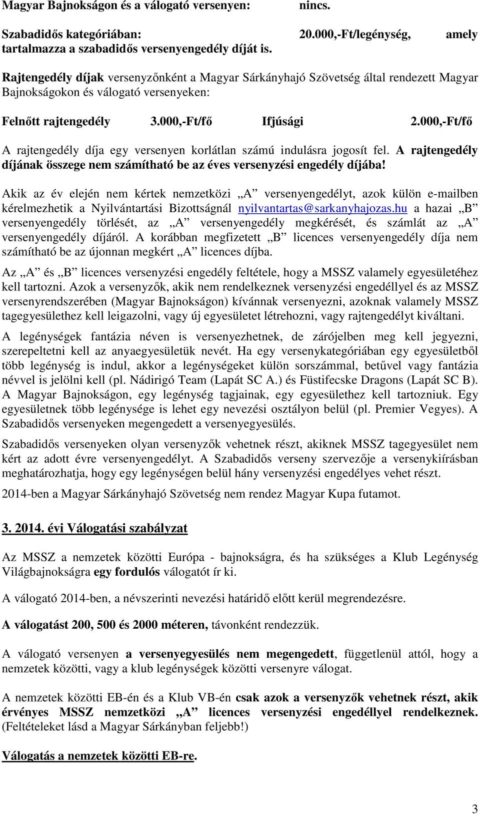 000,-Ft/fő A rajtengedély díja egy versenyen korlátlan számú indulásra jogosít fel. A rajtengedély díjának összege nem számítható be az éves versenyzési engedély díjába!