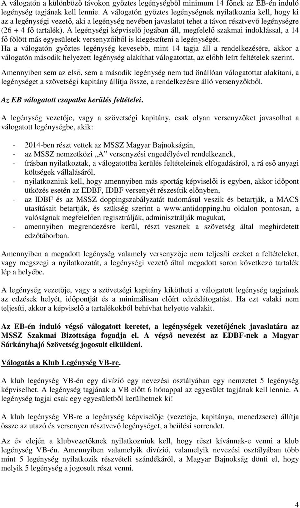 A legénységi képviselő jogában áll, megfelelő szakmai indoklással, a 14 fő fölött más egyesületek versenyzőiből is kiegészíteni a legénységét.