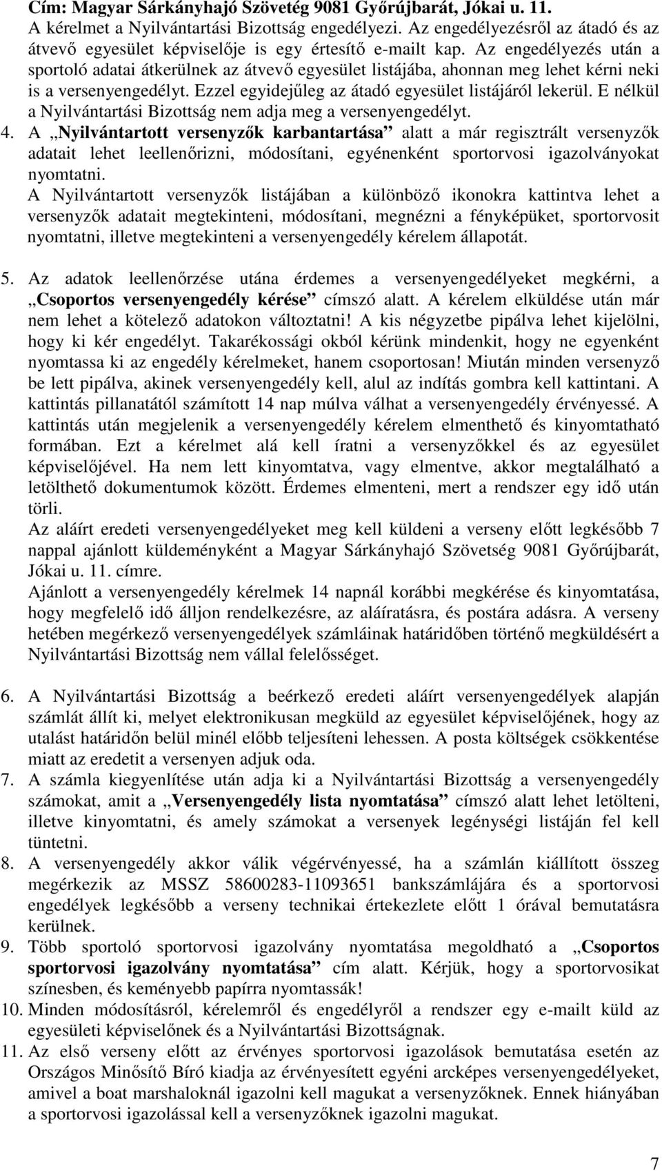 Az engedélyezés után a sportoló adatai átkerülnek az átvevő egyesület listájába, ahonnan meg lehet kérni neki is a versenyengedélyt. Ezzel egyidejűleg az átadó egyesület listájáról lekerül.