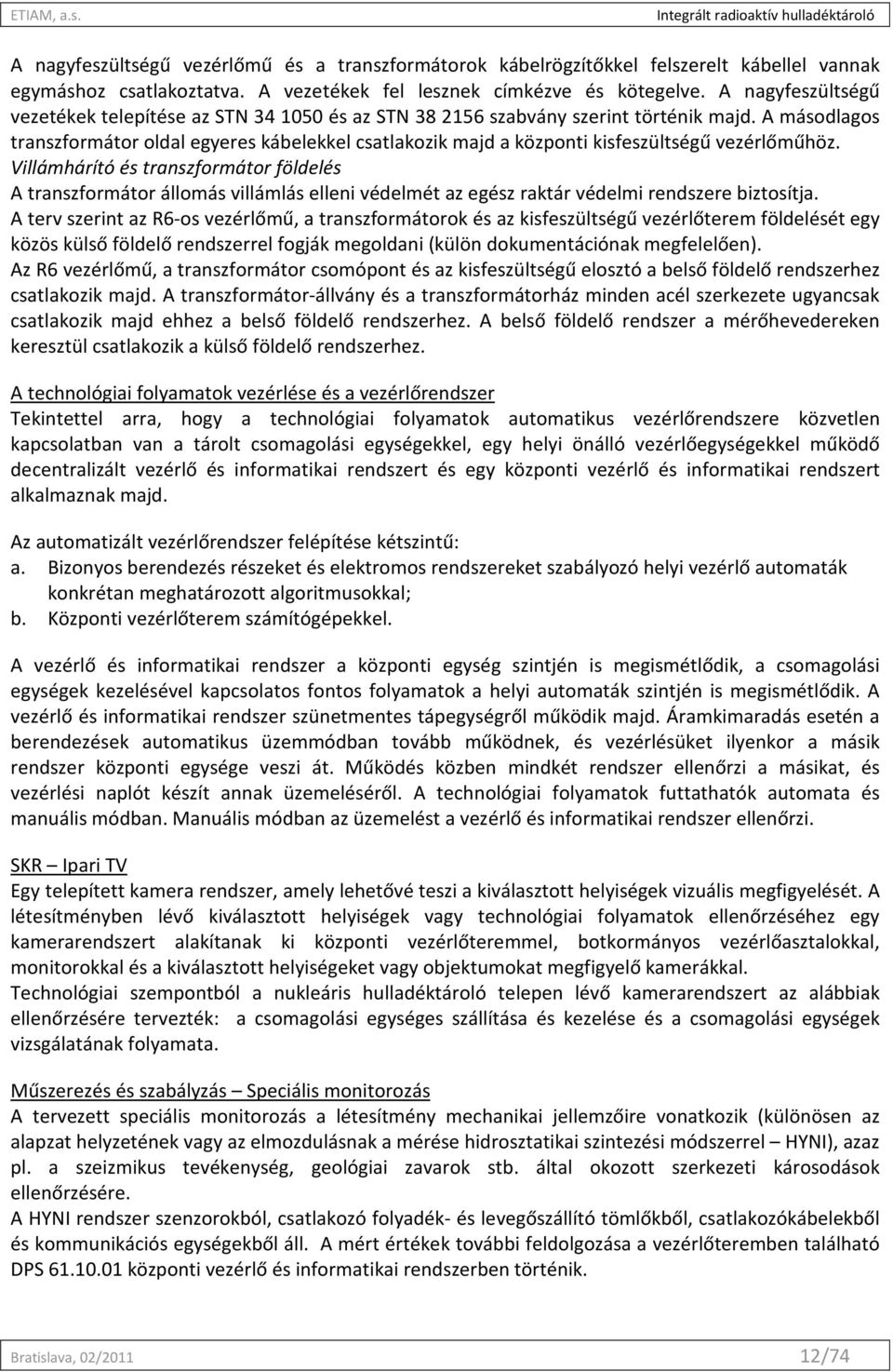 A másodlagos transzformátor oldal egyeres kábelekkel csatlakozik majd a központi kisfeszültségű vezérlőműhöz.