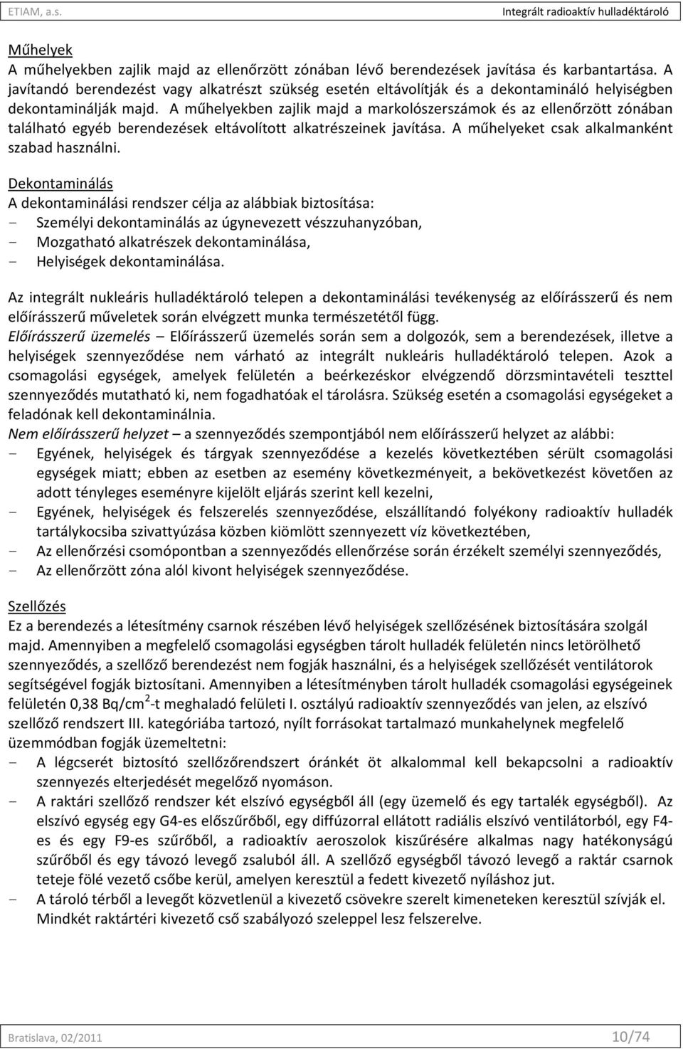 A műhelyekben zajlik majd a markolószerszámok és az ellenőrzött zónában található egyéb berendezések eltávolított alkatrészeinek javítása. A műhelyeket csak alkalmanként szabad használni.