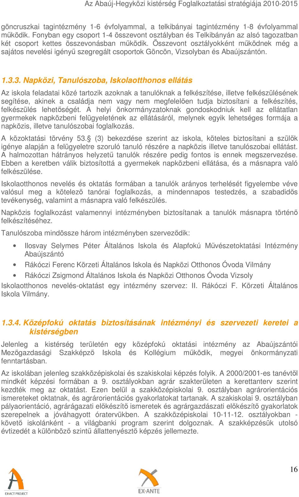Összevont osztályokként működnek még a sajátos nevelési igényű szegregált csoportok Göncön, Vizsolyban és Abaújszántón. 1.3.